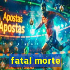 fatal morte